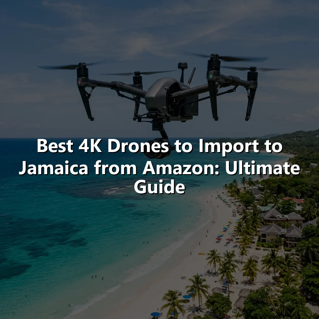 Best 4K Drones to Import to Jamaica from Amazon: Ultimate Guide