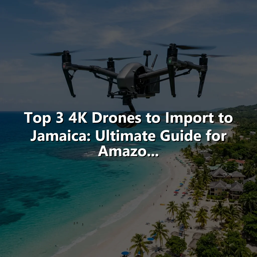 Top 3 4K Drones to Import to Jamaica: Ultimate Guide for Amazo...