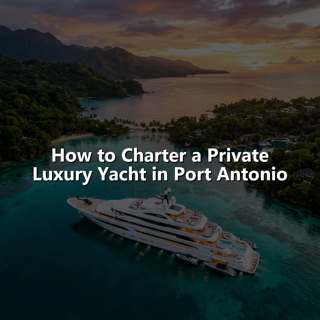 How to Charter a Private Luxury Yacht in Port Antonio